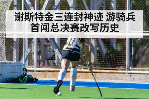 谢斯特金三连封神迹 游骑兵首闯总决赛改写历史